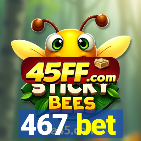 467 bet